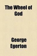 The Wheel Of God di George Egerton edito da General Books