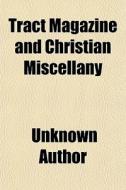 Tract Magazine And Christian Miscellany di Unknown Author edito da General Books