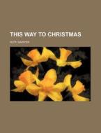 This Way To Christmas di Ruth Sawyer edito da General Books Llc