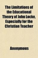 The Limitations Of The Educational Theor di Anonymous, Books Group edito da General Books