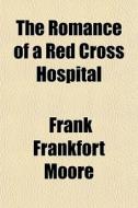 The Romance Of A Red Cross Hospital di Frank Frankfort Moore edito da General Books