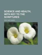 Science And Health, With Key To The Scri di Mary Baker Eddy edito da Rarebooksclub.com