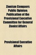 Zionism Conquers Public Opinion; Publica di Provisional Affairs edito da General Books