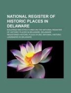 National Register Of Historic Places In Delaware: Buildings And Structures On The National Register Of Historic Places In Delaware di Source Wikipedia edito da Books Llc, Wiki Series