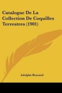 Catalogue de La Collection de Coquilles Terrestres (1901) di Adolphe Boucard edito da Kessinger Publishing