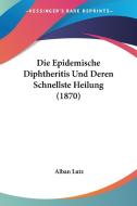 Die Epidemische Diphtheritis Und Deren Schnellste Heilung (1870) di Alban Lutz edito da Kessinger Publishing