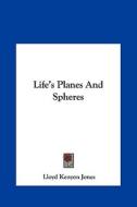 Life's Planes and Spheres di Lloyd Kenyon Jones edito da Kessinger Publishing