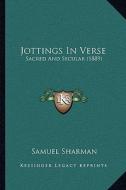 Jottings in Verse: Sacred and Secular (1889) di Samuel Sharman edito da Kessinger Publishing