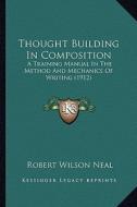 Thought Building in Composition: A Training Manual in the Method and Mechanics of Writing (1912) di Robert Wilson Neal edito da Kessinger Publishing