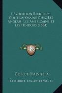 L'Evolution Religieuse Contemporaine Chez Les Anglais, Les Americains Et Les Hindous (1884) di Goblet D'Alviella edito da Kessinger Publishing
