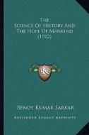 The Science of History and the Hope of Mankind (1912) di Benoy Kumar Sarkar edito da Kessinger Publishing
