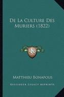 de La Culture Des Muriers (1822) di Matthieu Bonafous edito da Kessinger Publishing