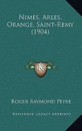 Nimes, Arles, Orange, Saint-Remy (1904) di Roger Raymond Peyre edito da Kessinger Publishing