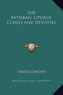 The Mithraic Liturgy, Clergy and Devotees di Franz Valery Marie Cumont edito da Kessinger Publishing