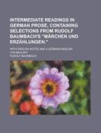 Intermediate Readings in German Prose, Containing Selections from Rudolf Baumbach's "Marchen Und Erzahlungen."; With English Notes and a German-Englis di Rudolf Baumbach edito da Rarebooksclub.com