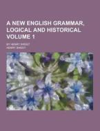A New English Grammar, Logical And Historical; By Henry Sweet Volume 1 di Henry Sweet edito da Theclassics.us
