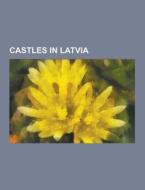 Castles In Latvia di Source Wikipedia edito da University-press.org