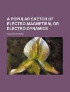A Popular Sketch of Electro-Magnetism, or Electro-Dynamics di Francis Watkins edito da Rarebooksclub.com