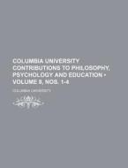 Columbia University Contributions To Philosophy, Psychology And Education (volume 8, Nos. 1-4) di Columbia University edito da General Books Llc