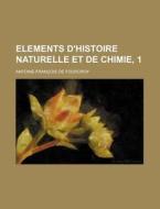 Elements D'histoire Naturelle Et De Chimie, 1 di Antoine Francois De Fourcroy edito da General Books Llc