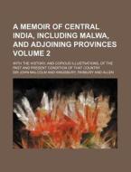 A Memoir of Central India, Including Malwa, and Adjoining Provinces, Volume 2 di John Malcolm edito da Rarebooksclub.com