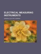 Electrical Measuring Instruments di General Electric Company edito da Rarebooksclub.com
