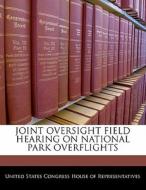 Joint Oversight Field Hearing On National Park Overflights edito da Bibliogov