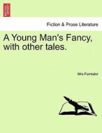 A Young Man's Fancy, with other tales. Vol. III. di Mrs Forrester edito da British Library, Historical Print Editions