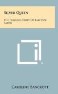 Silver Queen: The Fabulous Story of Baby Doe Tabor di Caroline Bancroft edito da Literary Licensing, LLC
