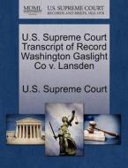 U.s. Supreme Court Transcript Of Record Washington Gaslight Co V. Lansden edito da Gale Ecco, U.s. Supreme Court Records