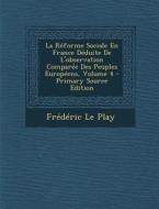 Reforme Sociale En France Deduite de L'Observation Comparee Des Peuples Europeens, Volume 4 di Frederic Le Play edito da Nabu Press