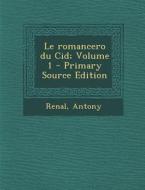 Le Romancero Du Cid; Volume 1 - Primary Source Edition di Renal Antony edito da Nabu Press