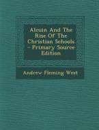 Alcuin and the Rise of the Christian Schools di Andrew Fleming West edito da Nabu Press