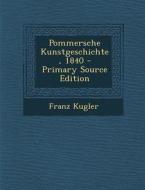 Pommersche Kunstgeschichte, 1840 - Primary Source Edition di Franz Kugler edito da Nabu Press