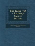 The Ruba 'Yat - Primary Source Edition di Jessie E. Cadell, Omar Khayyam edito da Nabu Press