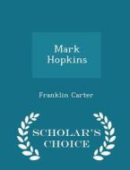 Mark Hopkins - Scholar's Choice Edition di Franklin Carter edito da Scholar's Choice
