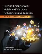 Building Cross-Platform Mobile and Web Apps for Engineers and Scientists: An Active Learning Approach di Pawan Lingras, Matt Triff, Rucha Lingras edito da CL ENGINEERING