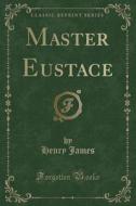 Master Eustace (classic Reprint) di Henry James edito da Forgotten Books
