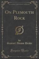 On Plymouth Rock (classic Reprint) di Samuel Adams Drake edito da Forgotten Books