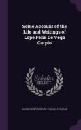 Some Account Of The Life And Writings Of Lope Felix De Vega Carpio di Baron Henry Richard Vassall Holland edito da Palala Press