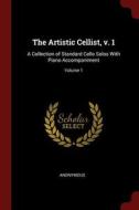The Artistic Cellist, V. 1: A Collection of Standard Cello Solos with Piano Accompaniment; Volume 1 di Anonymous edito da CHIZINE PUBN