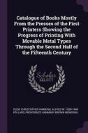 Catalogue of Books Mostly from the Presses of the First Printers Showing the Progress of Printing with Movable Metal Typ di Rush Christopher Hawkins, Alfred W. Pollard, Providence Annmary Brown Memorial edito da CHIZINE PUBN