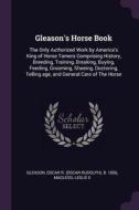 Gleason's Horse Book: The Only Authorized Work by America's King of Horse Tamers Comprising History, Breeding, Training, di Oscar R. B. Gleason, Leslie E. MacLeod edito da CHIZINE PUBN