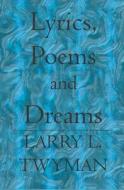 Lyrics, Poems and Dreams di Larry L. Twyman edito da Booksurge Publishing