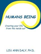 Humans Being: Creating Your Life from the Inside Out di Ph. D. Lou Ann Daly edito da AUTHORHOUSE