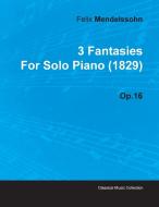 3 Fantasies by Felix Mendelssohn for Solo Piano (1829) Op.16 di Felix Mendelssohn edito da Malinowski Press