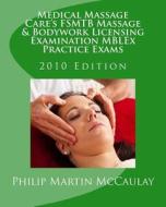 Medical Massage Care's Fsmtb Massage & Bodywork Licensing Examination Mblex Practice Exams: 2010 Edition di Philip Martin McCaulay edito da Createspace