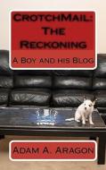 Crotchmail: The Reckoning: A Boy and His Blog di Adam A. Aragon edito da Createspace