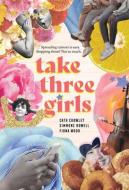 Take Three Girls di Cath Crowley, Simmone Howell, Fiona Wood edito da Sterling Publishing Co Inc