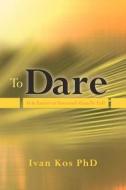 To Dare: It Is Easier to Succeed Than to Fail di Ivan Kos Phd edito da Createspace